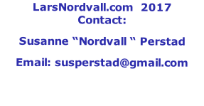 LarsNordvall.com  2017     Contact:  Susanne “Nordvall “ Perstad Email: susperstad@gmail.com